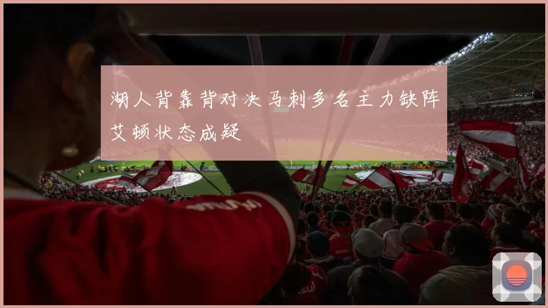 湖人背靠背对决马刺多名主力缺阵艾顿状态成疑