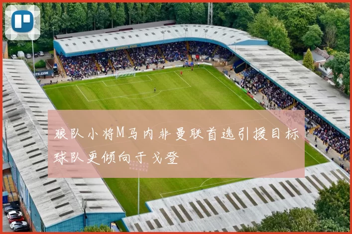 狼队小将M马内非曼联首选引援目标球队更倾向于戈登