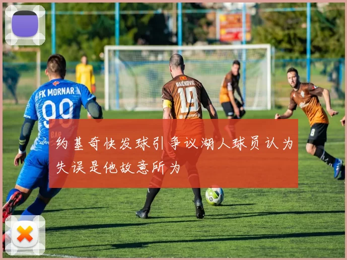 约基奇快发球引争议湖人球员认为失误是他故意所为